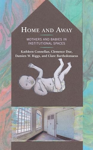 Imagen de archivo de Home and Away: Mothers and Babies in Institutional Spaces (Critical Perspectives on the Psychology of Sexuality, Gender, and Queer Studies) [Hardcover] Connellan, Kathleen; Due, Clemence; Riggs, Damien W. and Bartholomaeus, Clare a la venta por Brook Bookstore