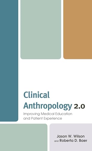 Imagen de archivo de Clinical Anthropology 2.0: Improving Medical Education and Patient Experience (Anthropology of Well-Being: Individual, Community, Society) a la venta por Michael Lyons