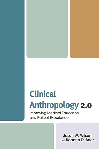 Imagen de archivo de Clinical Anthropology 2.0: Improving Medical Education and Patient Experience (Anthropology of Well-Being: Individual, Community, Society) a la venta por Michael Lyons