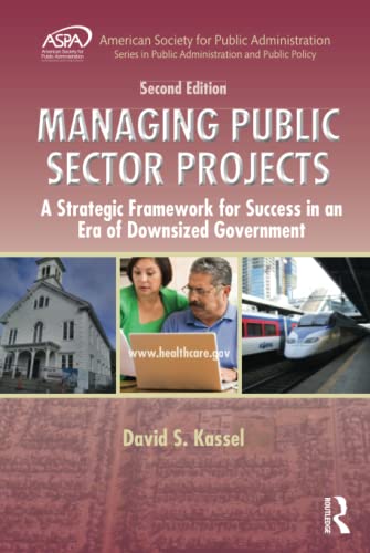 Stock image for Managing Public Sector Projects: A Strategic Framework for Success in an Era of Downsized Government, Second Edition (ASPA Series in Public Administration and Public Policy) for sale by Chiron Media
