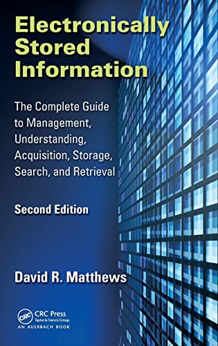 9781498739580: Electronically Stored Information: The Complete Guide to Management, Understanding, Acquisition, Storage, Search, and Retrieval, Second Edition