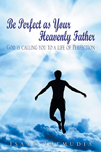 Beispielbild fr Be Perfect as Your Heavenly Father: God Is Calling You to a Life of Perfection zum Verkauf von Chiron Media