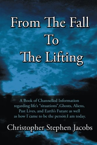 9781499005554: From the Fall to the Lifting: A Book of Chanelled Information Regarding Life's Situations, Ghosts, Aliens, Past Lives, and Earth's Future as Well