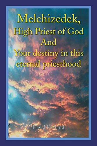 Imagen de archivo de Melchizedek, High Priest of God and Your Destiny in This Eternal Priesthood a la venta por THE SAINT BOOKSTORE