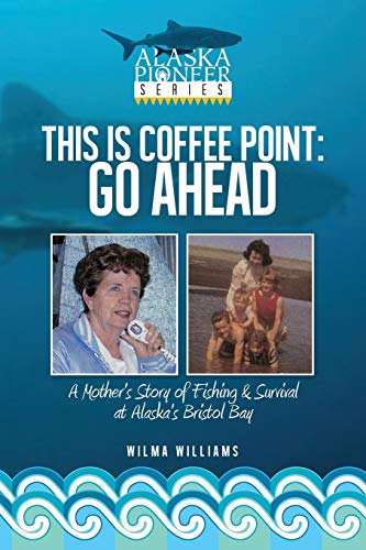 Stock image for This Is Coffee Point: Go Ahead: A Mother's Story of Fishing & Survival at Alaska's Bristol Bay for sale by WorldofBooks