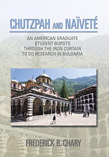 9781499044416: Chutzpah and Naivete: An American Graduate Student Bursts Through the Iron Curtain to Do Research in Bulgaria