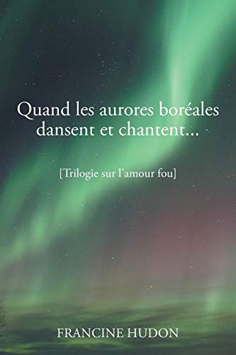 Stock image for Quand les aurores borales dansent et chantent. . .: Trilogie sur l'amour fou (French Edition) for sale by Lucky's Textbooks