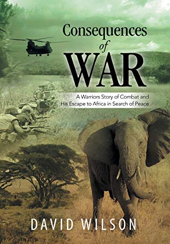 9781499050486: Consequences of War: A Warriors Story of Combat and His Escape to Africa in Search of Peace