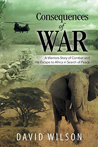 9781499050493: Consequences Of War: A Warriors Story of Combat and His Escape to Africa in Search of Peace