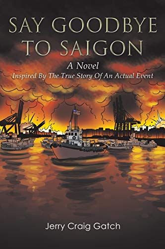9781499067323: Say Goodbye to Saigon: Inspired by the True Story of an Actual Event