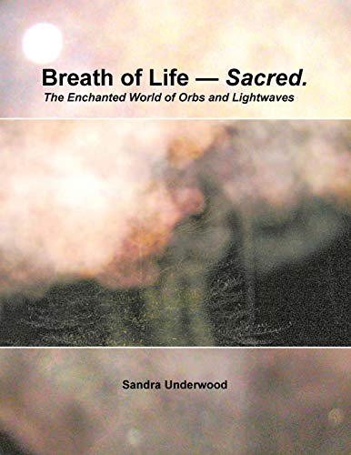 9781499069914: Breath of Life - Sacred: The Enchanted World of Orbs and Lightwaves