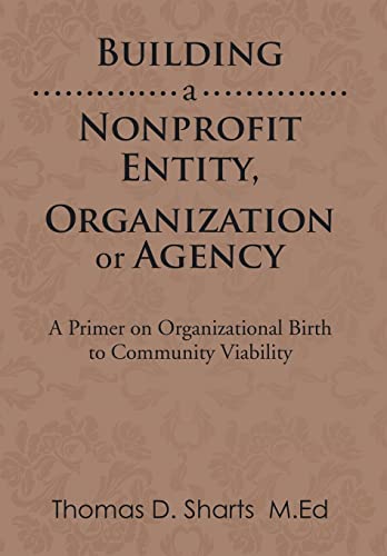 Beispielbild fr Building a Nonprofit Entity, Organization or Agency A Primer on Organizational Birth to Community Viability zum Verkauf von PBShop.store US