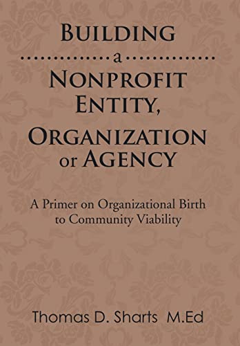 Imagen de archivo de Building a Nonprofit Entity, Organization or Agency A Primer on Organizational Birth to Community Viability a la venta por PBShop.store US