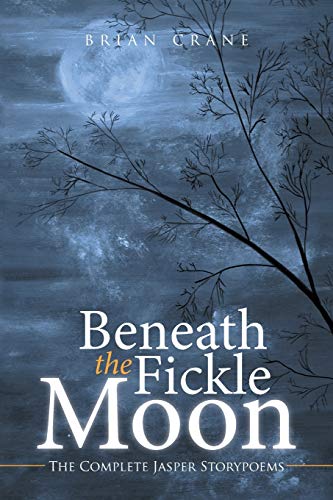 9781499091793: BENEATH THE FICKLE MOON: The Complete Jasper Storypoems