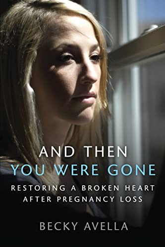 And Then You Were Gone: Restoring a Broken Heart After Pregnancy Loss - Becky Avella
