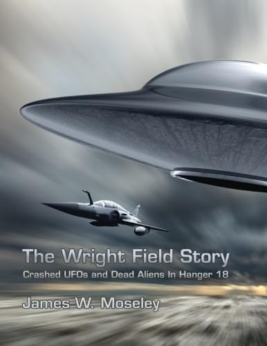 9781499105346: The Wright Field Story: Crashed UFOs and Dead Aliens in Hangar 18