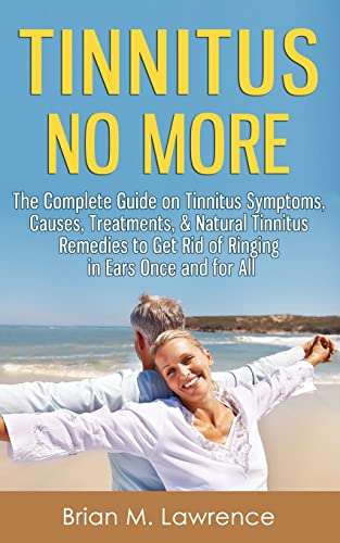 Stock image for Tinnitus No More: The Complete Guide On Tinnitus Symptoms, Causes, Treatments, & Natural Tinnitus Remedies to Get Rid of Ringing in Ears Once and for All for sale by SecondSale