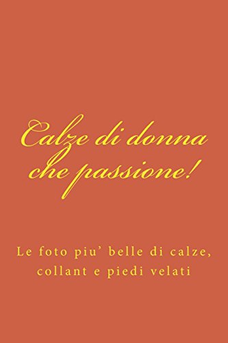 9781499128116: Calze di donna che passione!: Le foto piu' belle di calze,  collant e piedi velati (Italian Edition) - AbeBooks - Mr. Speedy: 1499128118