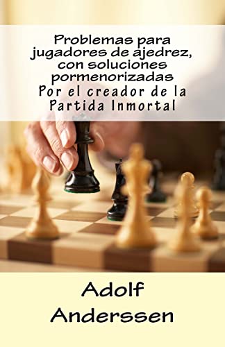 9781499150896: Problemas para jugadores de ajedrez, con soluciones pormenorizadas: Por el creador de la Partida Inmortal (Spanish Edition)