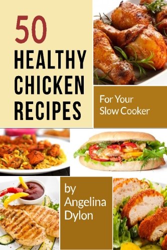 Stock image for 50 Healthy Chicken Recipes for Your Slow Cooker: Simple and Scrumptious Recipes to Make Your Life Simpler and Yummier for sale by SecondSale
