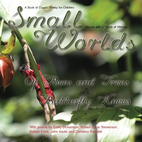 Imagen de archivo de Small Worlds,Of Bees and Trees and Butterfly Knees, A Book of Classic Poetry for Children: Nature with a Touch of Whimsy a la venta por Lucky's Textbooks