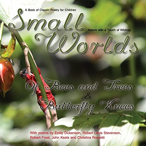 Stock image for Small Worlds,Of Bees and Trees and Butterfly Knees, A Book of Classic Poetry for Children: Nature with a Touch of Whimsy for sale by Lucky's Textbooks