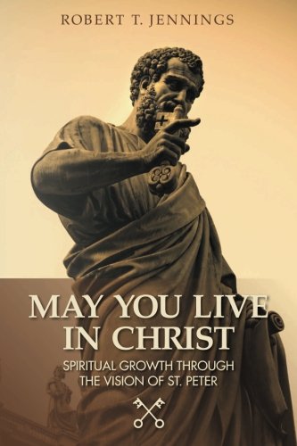 Stock image for May You Live in Christ!: Spiritual Growth Through The Vision of St. Peter for sale by Half Price Books Inc.