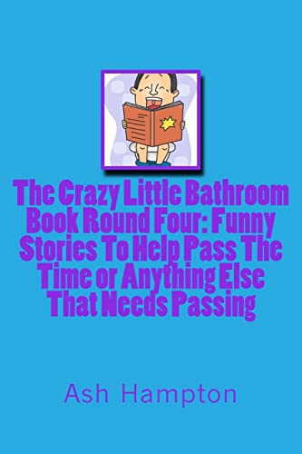 Beispielbild fr The Crazy Little Bathroom Book: Round Four Funny Stories To help Pass The Time or Anything Else That Needs Passing zum Verkauf von THE SAINT BOOKSTORE