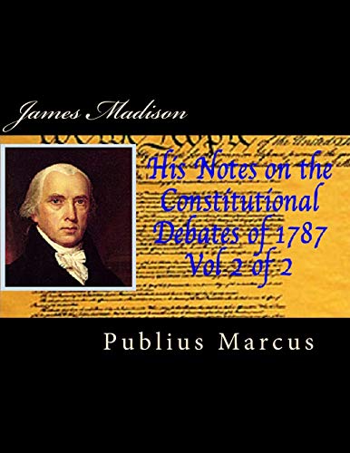 9781499212761: James Madison His Notes on the Constitutional Debates of 1787 Vol 2 of 2