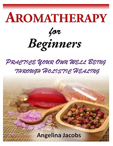 Stock image for Aromatherapy for Beginners: Practice Your Own Well Being Through Holistic Healing for sale by THE SAINT BOOKSTORE