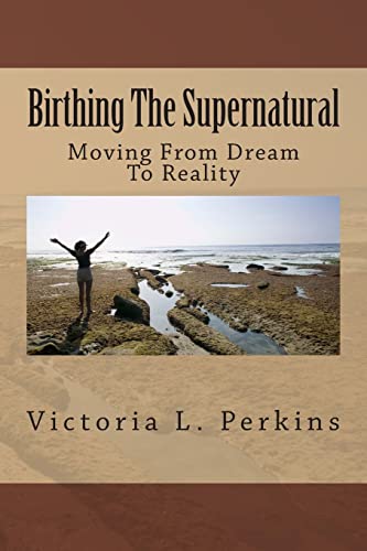 9781499222203: Birthing The Supernatural: Moving From Dream To Reality