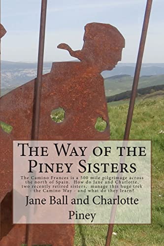 Stock image for The Way of the Piney Sisters: The Camino Frances is a 500 mile pilgrimage across the north of Spain. Why oh why do Jane and Charlotte, two recently . trek - the Camino Way? Wha do they learn? for sale by WorldofBooks