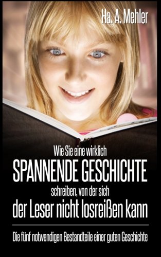 9781499226362: Wie sie eine wirklich spannende Geschichte schreiben, von der sich der Leser nicht losreissen kann:: Die 5 notwendigen Bestandteile einer guten Geschichte