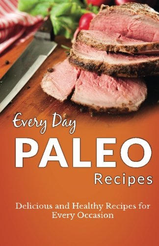 Beispielbild fr Paleo Recipes: The Complete Guide for Breakfast, Lunch, Dinner and More (Everyday Recipes) zum Verkauf von Revaluation Books