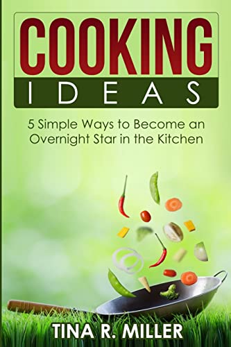 Imagen de archivo de Cooking Ideas: 5 Simple Ways to Become an Overnight Star in the Kitchen a la venta por THE SAINT BOOKSTORE
