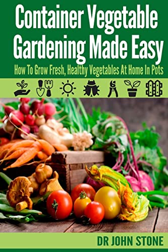 Beispielbild fr Container Vegetable Gardening Made Easy: How To Grow Fresh, Healthy Vegetables At Home In Pots zum Verkauf von WorldofBooks