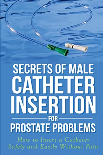Stock image for Secrets of Male Catheter Insertion for Prostate Problems: How to Insert a Catheter Safely and Easily Without Pain for sale by SecondSale