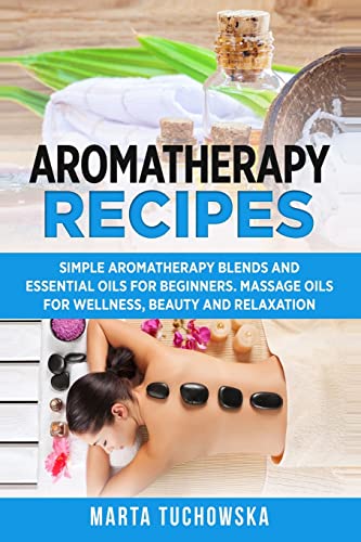 Beispielbild fr Aromatherapy Recipes: Simple Aromatherapy Blends and Essential Oils for Beginners. Massage Oils for Wellness, Beauty and Relaxation: 3 (Aromatherapy & Essential Oils) zum Verkauf von WorldofBooks