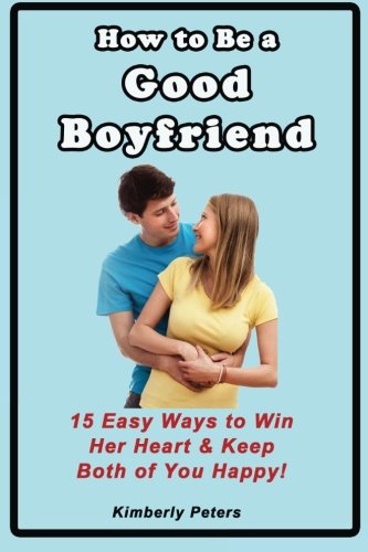 Beispielbild fr How to Be a Good Boyfriend: 15 Ways to Win Her Heart & Keep Both of You Happy! zum Verkauf von WorldofBooks