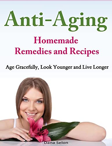 Imagen de archivo de Anti-Aging - Homemade Remedies and Recipes: Age Gracefully, Look Younger and Live Longer a la venta por THE SAINT BOOKSTORE