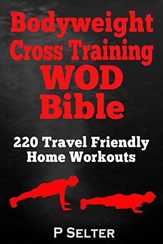 Stock image for Bodyweight Cross Training WOD Bible: 220 Travel Friendly Home Workouts for sale by ThriftBooks-Atlanta