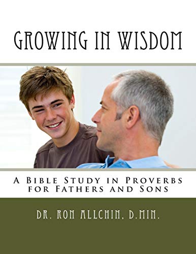 Imagen de archivo de Growing in Wisdom: A Bible Study in Proverbs for Fathers and Sons a la venta por Irish Booksellers