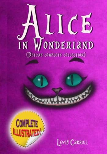 Stock image for Alice in Wonderland: Deluxe Complete Collection Illustrated: Alice's Adventures In Wonderland, Through The Looking Glass, Alice's Adventures Under Ground And The Hunting Of The Snark for sale by Idaho Youth Ranch Books