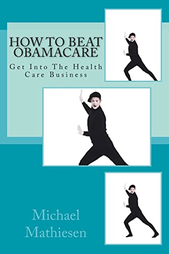 Stock image for How To Beat Obamacare: Get Into The Health Care Business for sale by THE SAINT BOOKSTORE