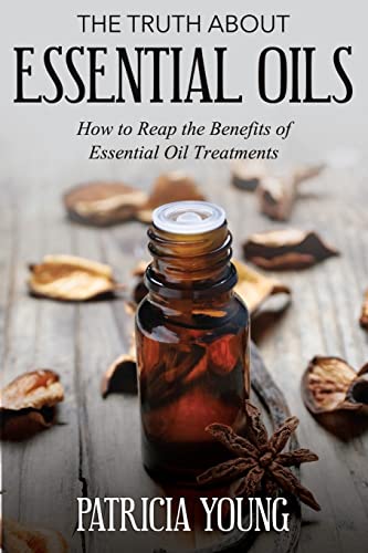 9781499352757: The Truth about Essential Oils: How to Reap the Benefits of Essential Oil Treatments