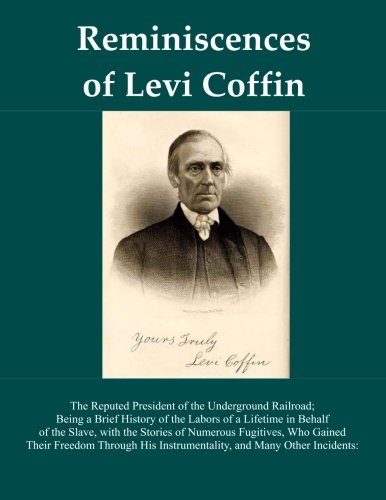 Stock image for Reminiscences Of Levi Coffin: The Reputed President of the Underground Railroad; Being a Brief History of the Labors of a Lifetime in Behalf of the . Instrumentality, and Many Other Incidents: for sale by HPB-Ruby