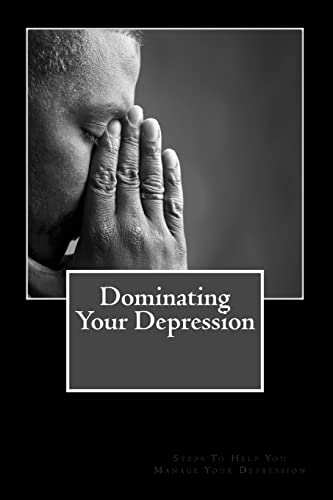 Stock image for Dominating Your Depression: Steps To Help With Dealing With The Struggles Of Depresson for sale by THE SAINT BOOKSTORE