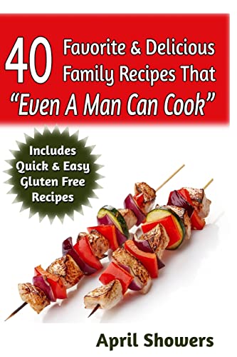 Stock image for 40 Favorite & Delicious Family Recipes That "Even A Man Can Cook": Includes Quick & Easy Gluten Free Recipes for sale by THE SAINT BOOKSTORE