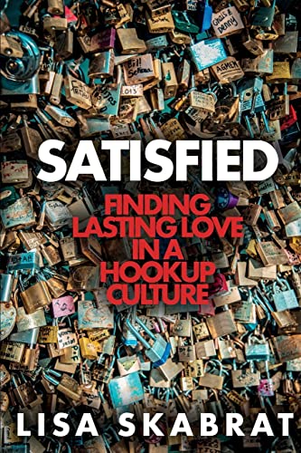 Stock image for Satisfied: Finding Lasting Love in a Hookup Culture for sale by THE SAINT BOOKSTORE