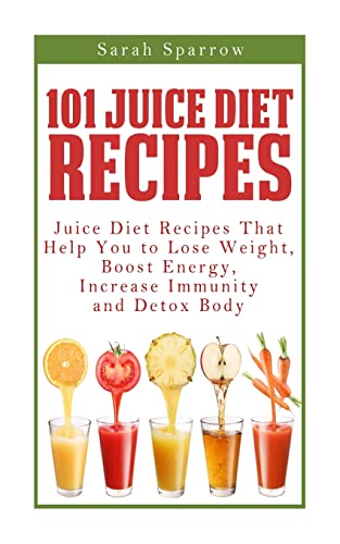 9781499387391: 101 Juice Diet Recipes: Juice Diet Recipes That Help You to Lose Weight, Boost Energy, Increase Immunity and Detox Body